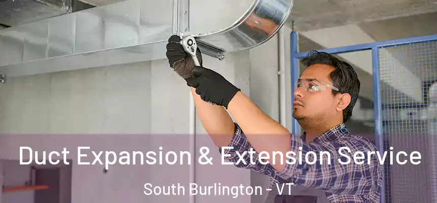  Duct Expansion & Extension Service South Burlington - VT