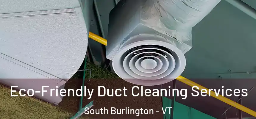  Eco-Friendly Duct Cleaning Services South Burlington - VT