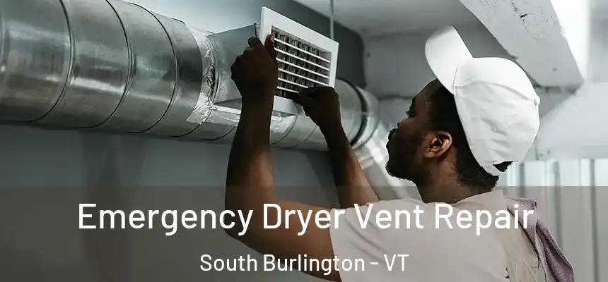  Emergency Dryer Vent Repair South Burlington - VT