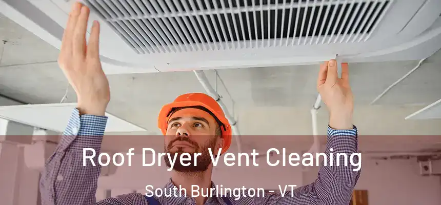  Roof Dryer Vent Cleaning South Burlington - VT